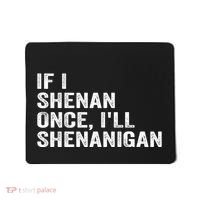 If I Shenan Once ILl Shenanigan Funny Quote Mousepad thumb 0