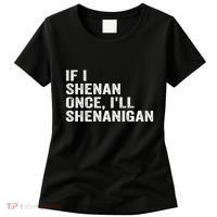 If I Shenan Once ILl Shenanigan Funny Quote Women's T-Shirt thumb 0