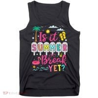 Is It Summer Break Yet Teacher Student Last Day Of School Tank Top thumb 0