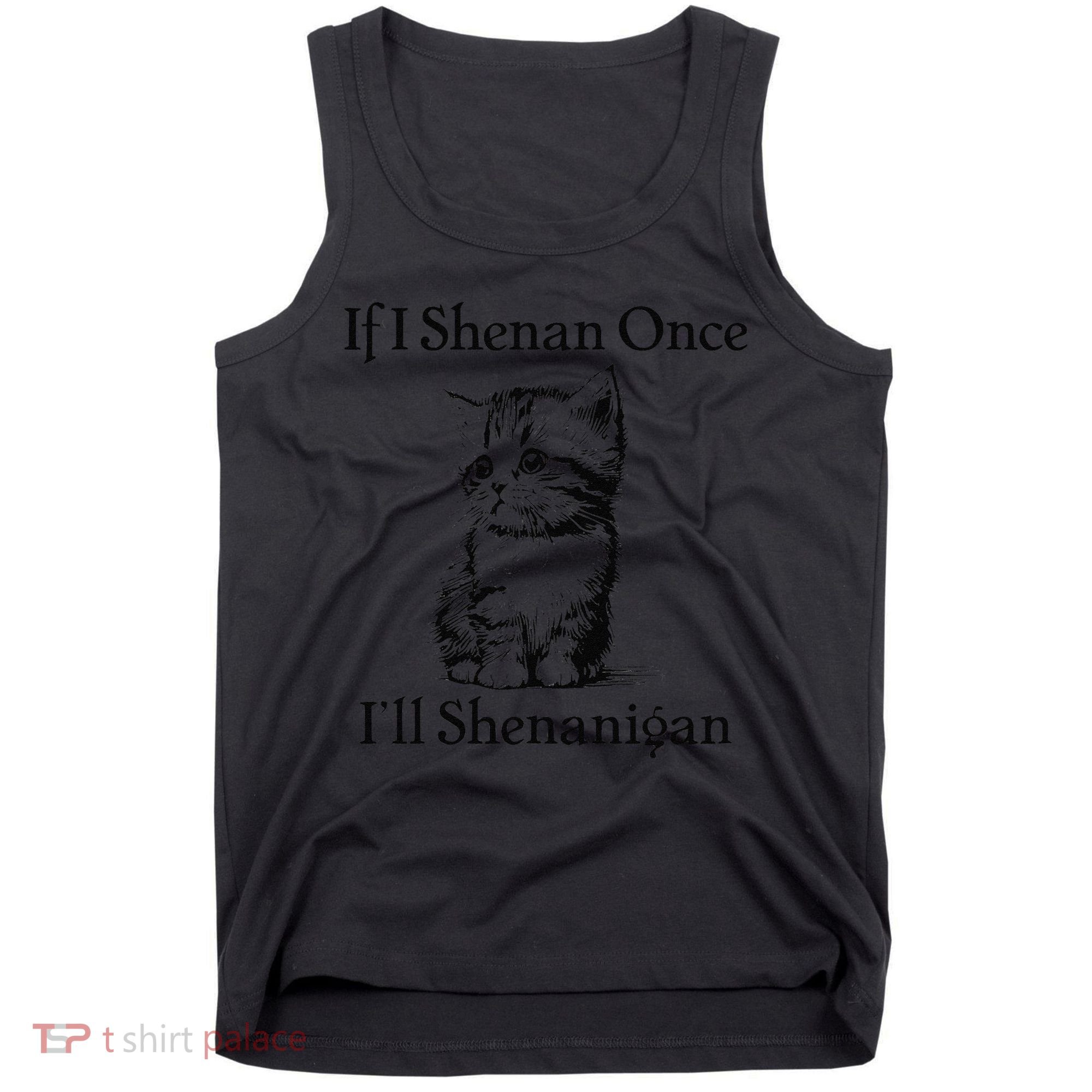 If I Shenan Once ILl Shenanigan Cute Cat St Patricks Day Tank Top