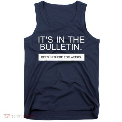 It's In The Bulletin Been In There For Weeks Tank Top