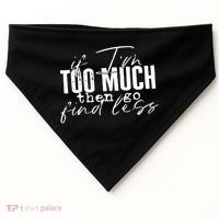 If I'm Too Much Then Go Find Less USA-Made Doggie Bandana thumb 0