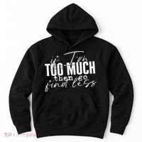 If I'm Too Much Then Go Find Less Hoodie thumb 0