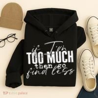 If I'm Too Much Then Go Find Less Hoodie thumb 4