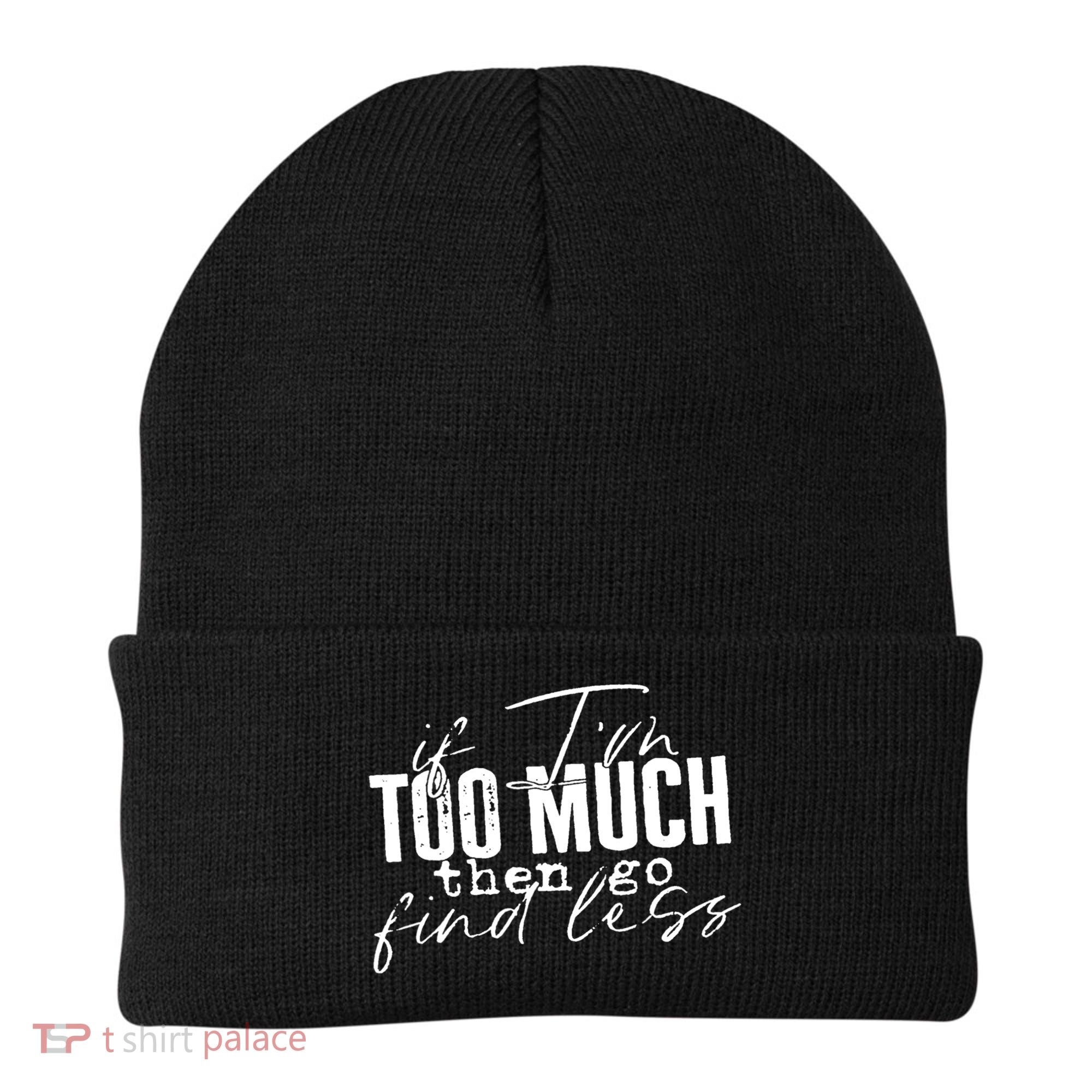 If I'm Too Much Then Go Find Less Beanie