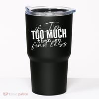 If I'm Too Much Then Go Find Less Tumbler thumb 0