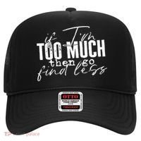 If I'm Too Much Then Go Find Less Hat thumb 0