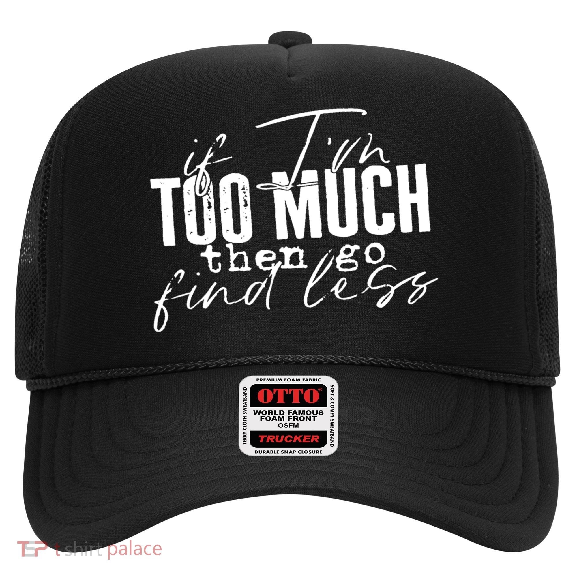 If I'm Too Much Then Go Find Less Hat