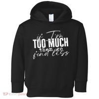 If I'm Too Much Then Go Find Less Toddler Hoodie thumb 0