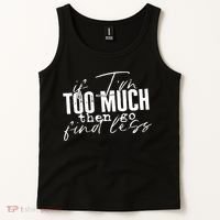 If I'm Too Much Then Go Find Less Tank Top thumb 2
