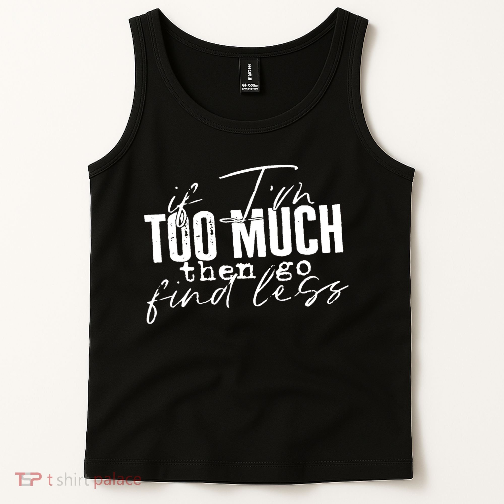 If I'm Too Much Then Go Find Less Tank Top
