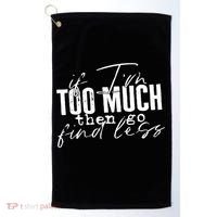 If I'm Too Much Then Go Find Less Golf Towel thumb 0