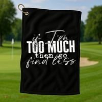 If I'm Too Much Then Go Find Less Golf Towel thumb 1