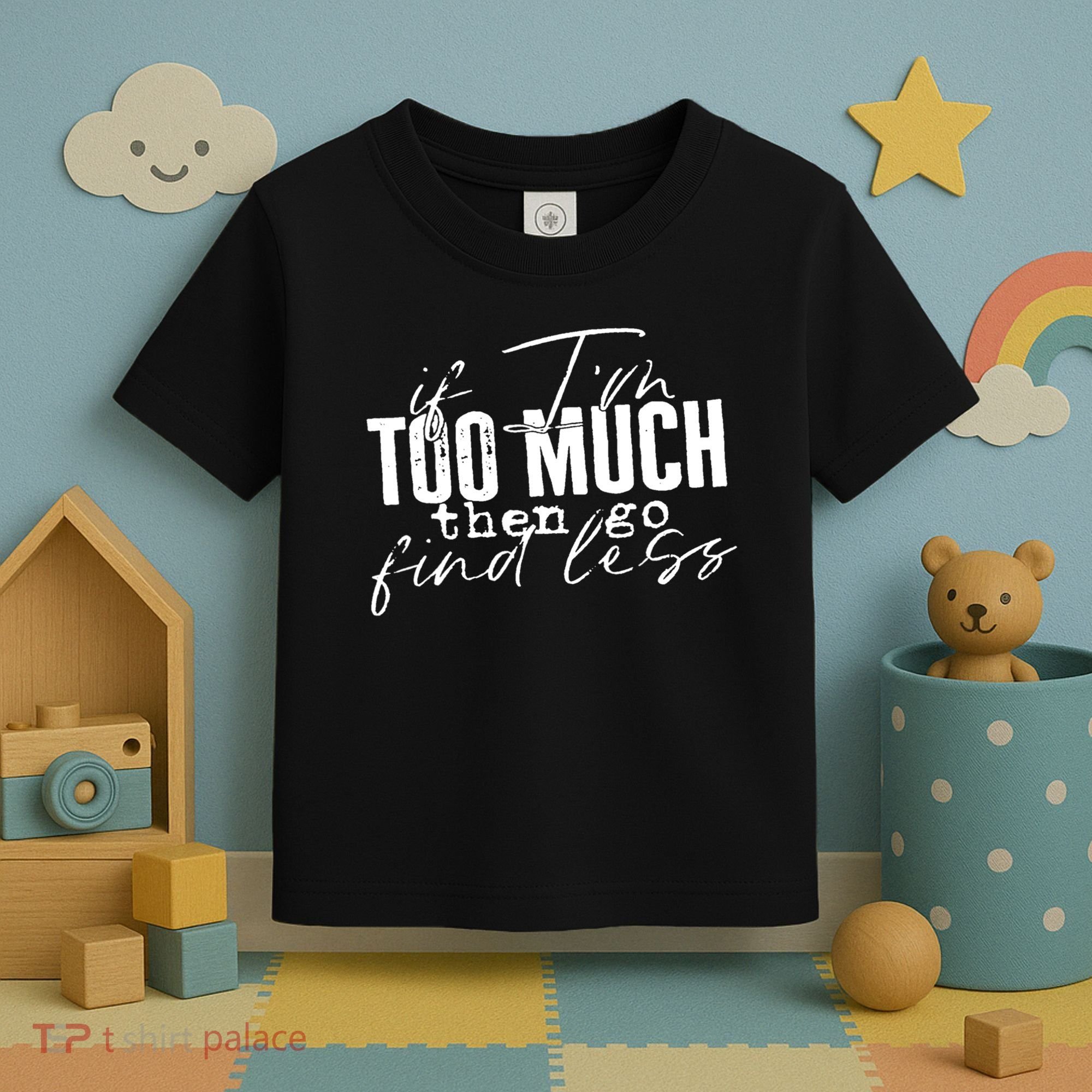 If I'm Too Much Then Go Find Less Toddler T-Shirt