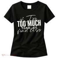 If I'm Too Much Then Go Find Less Women's T-Shirt thumb 0