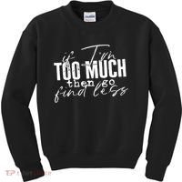 If I'm Too Much Then Go Find Less Kids Sweatshirt thumb 0
