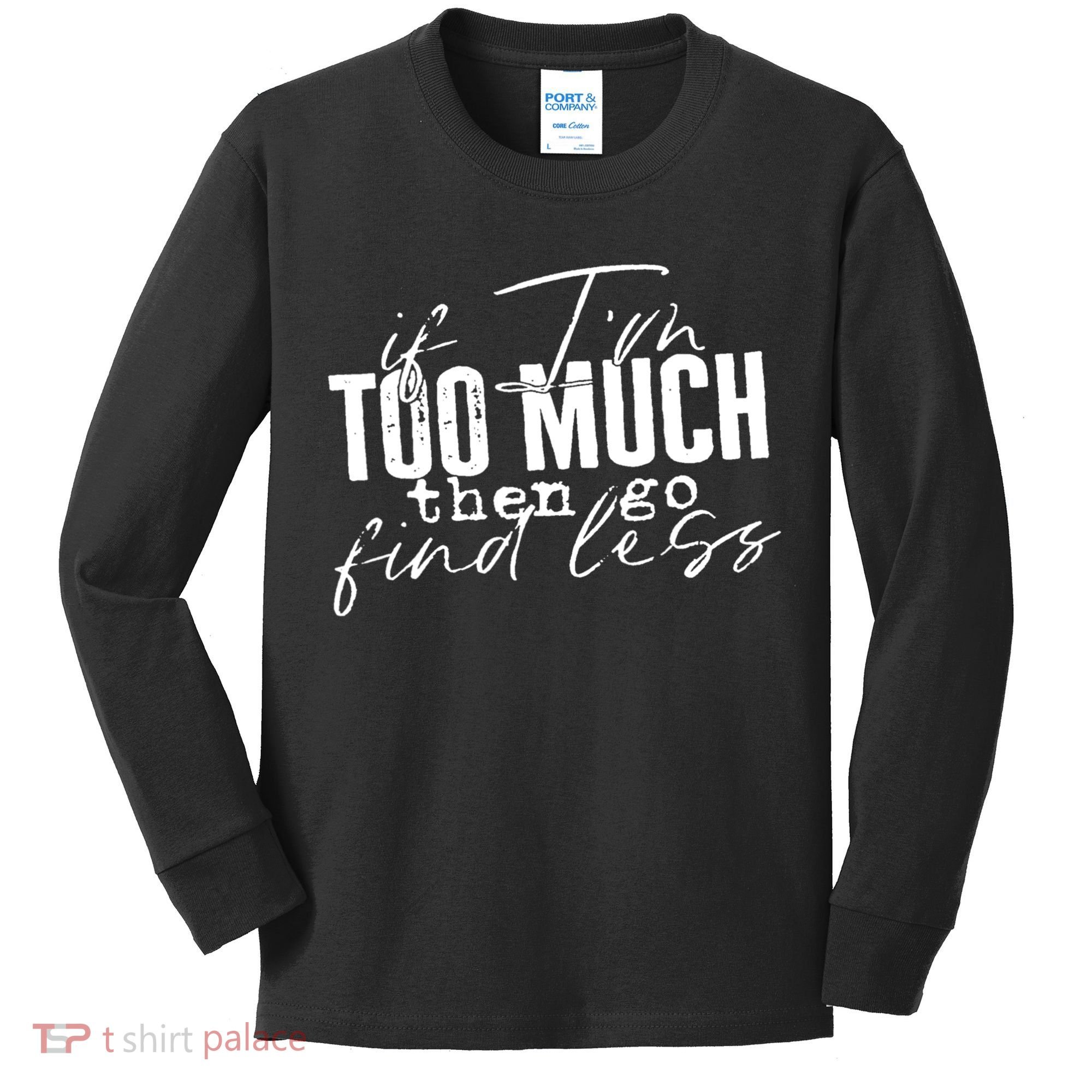 If I'm Too Much Then Go Find Less Kids Long Sleeve Shirt