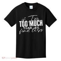 If I'm Too Much Then Go Find Less Kids T-Shirt thumb 0