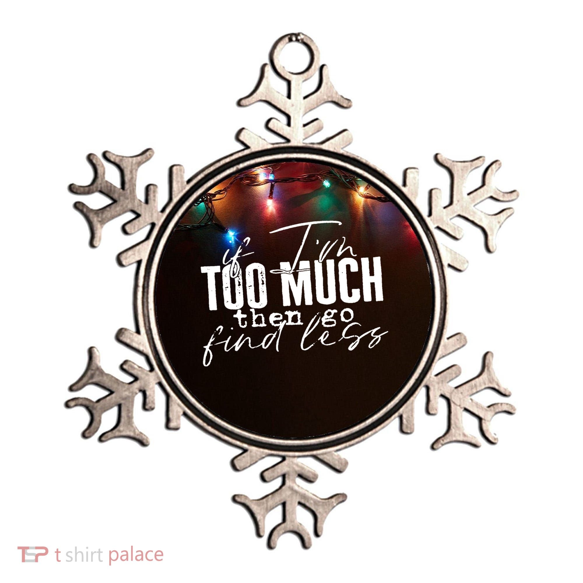 If I'm Too Much Then Go Find Less Ornament