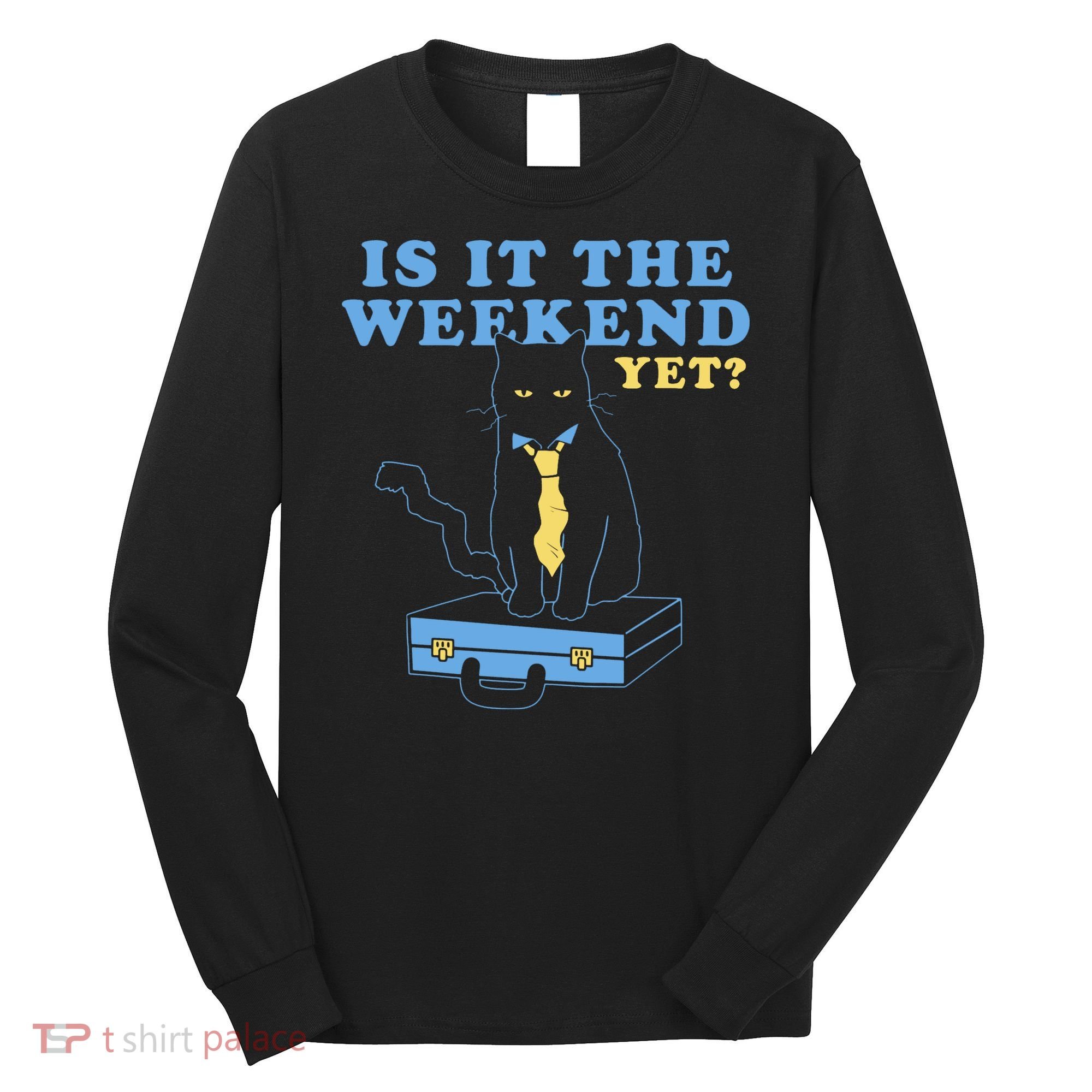 Is It The Weekend Yet Funny Cat Long Sleeve Shirt