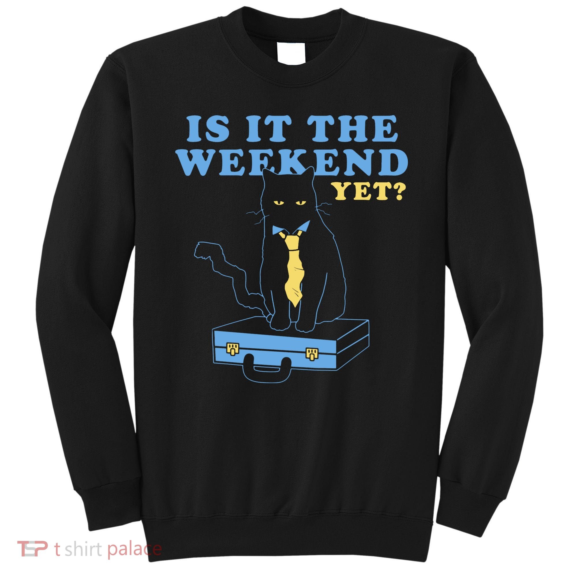 Is It The Weekend Yet Funny Cat Sweatshirt