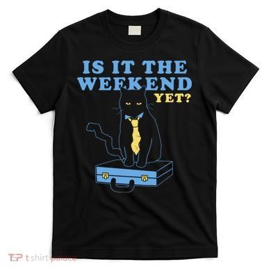 Is It The Weekend Yet Funny Cat T-Shirt