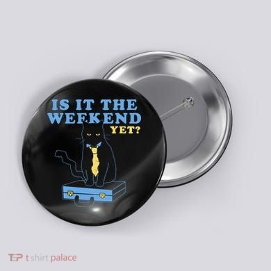 Is It The Weekend Yet Funny Cat Button