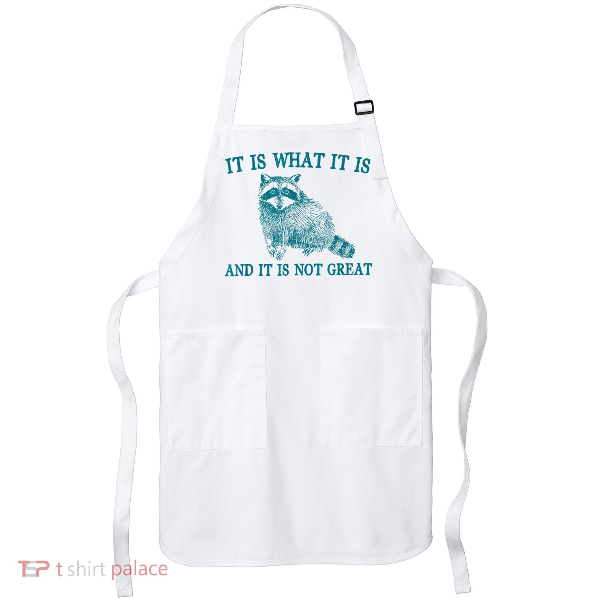 It Is What It Is And It Is Not Great Raccoon Apron