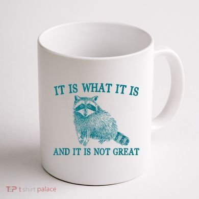 It Is What It Is And It Is Not Great Raccoon Coffee Mug back