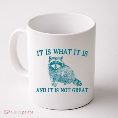 It Is What It Is And It Is Not Great Raccoon Coffee Mug