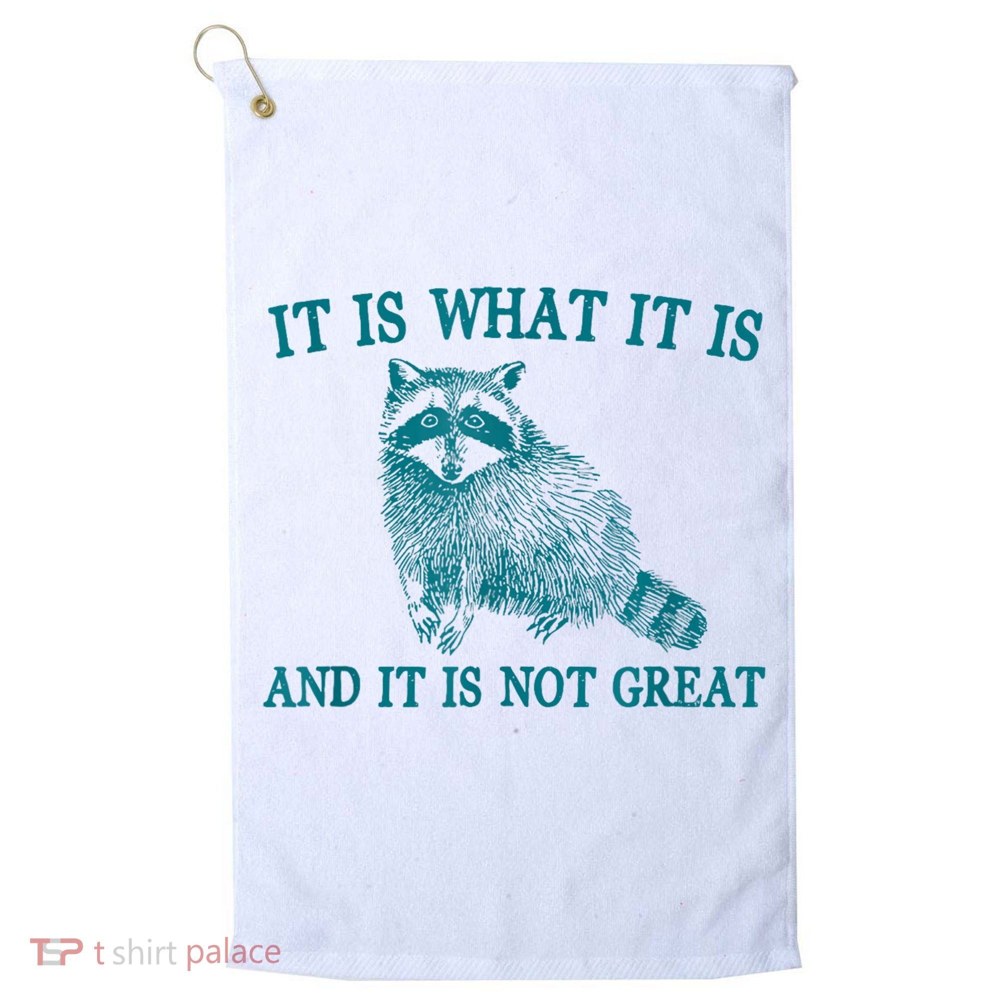 It Is What It Is And It Is Not Great Raccoon Golf Towel