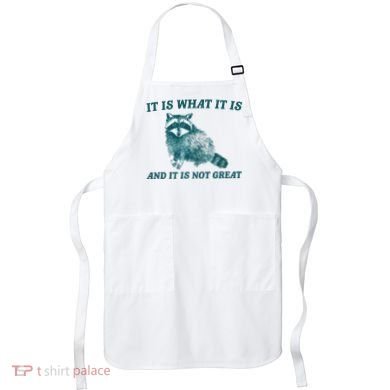 It Is What It Is And It Is Not Great Apron