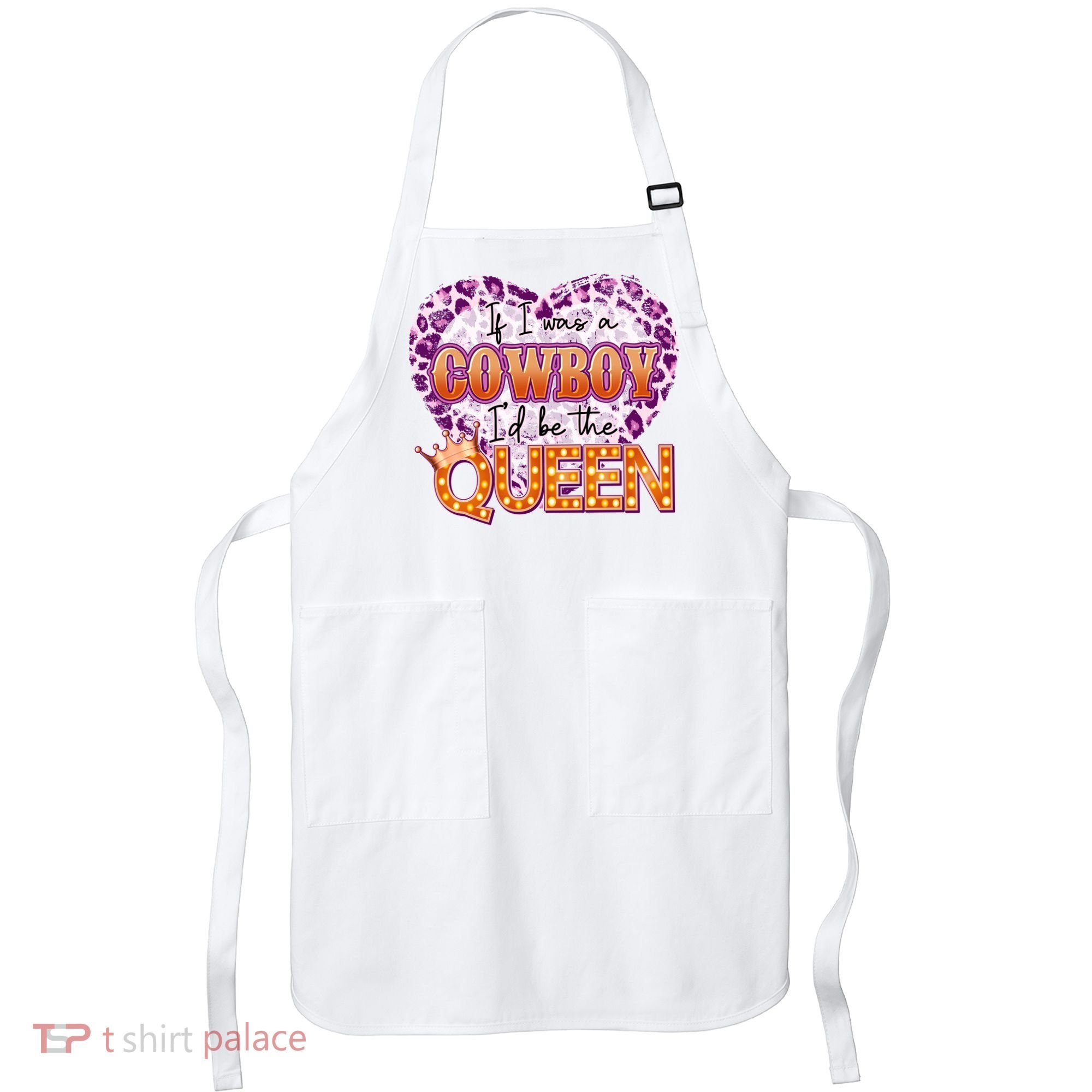 If I Was A Cowboy I'd Be The Queen Apron