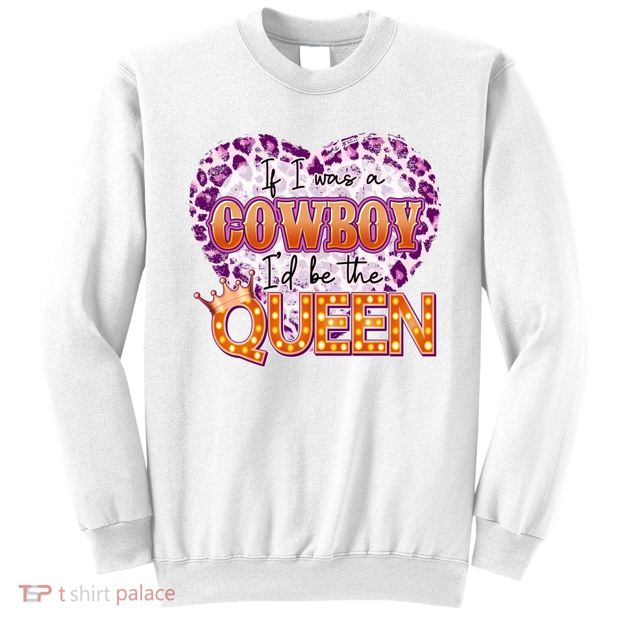 If I Was A Cowboy I'd Be The Queen Sweatshirt