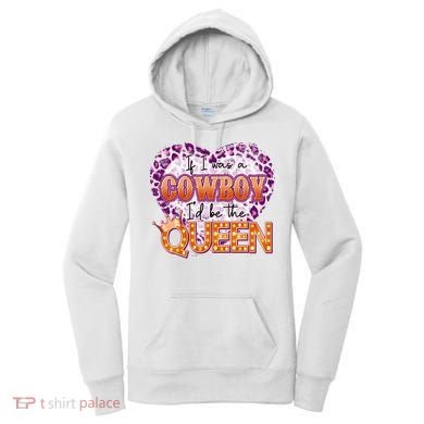 If I Was A Cowboy I'd Be The Queen Women's Hoodie