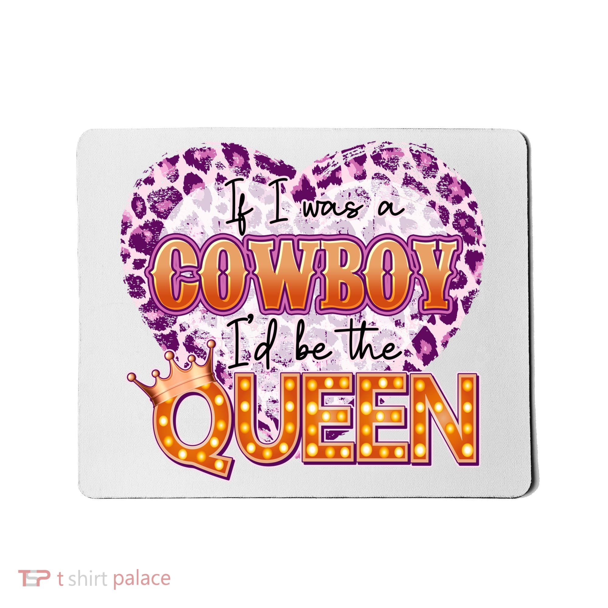 If I Was A Cowboy I'd Be The Queen Mousepad