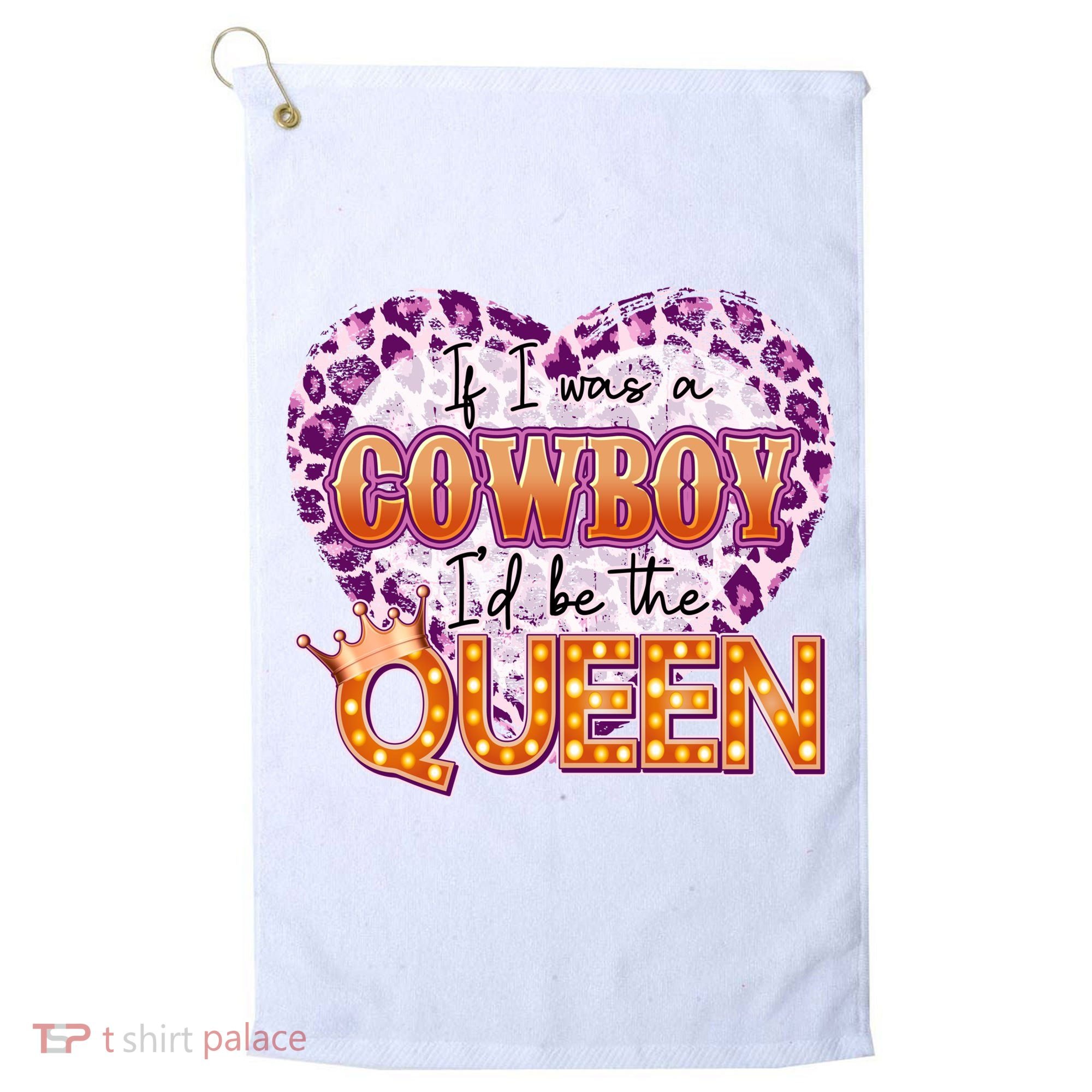 If I Was A Cowboy I'd Be The Queen Golf Towel