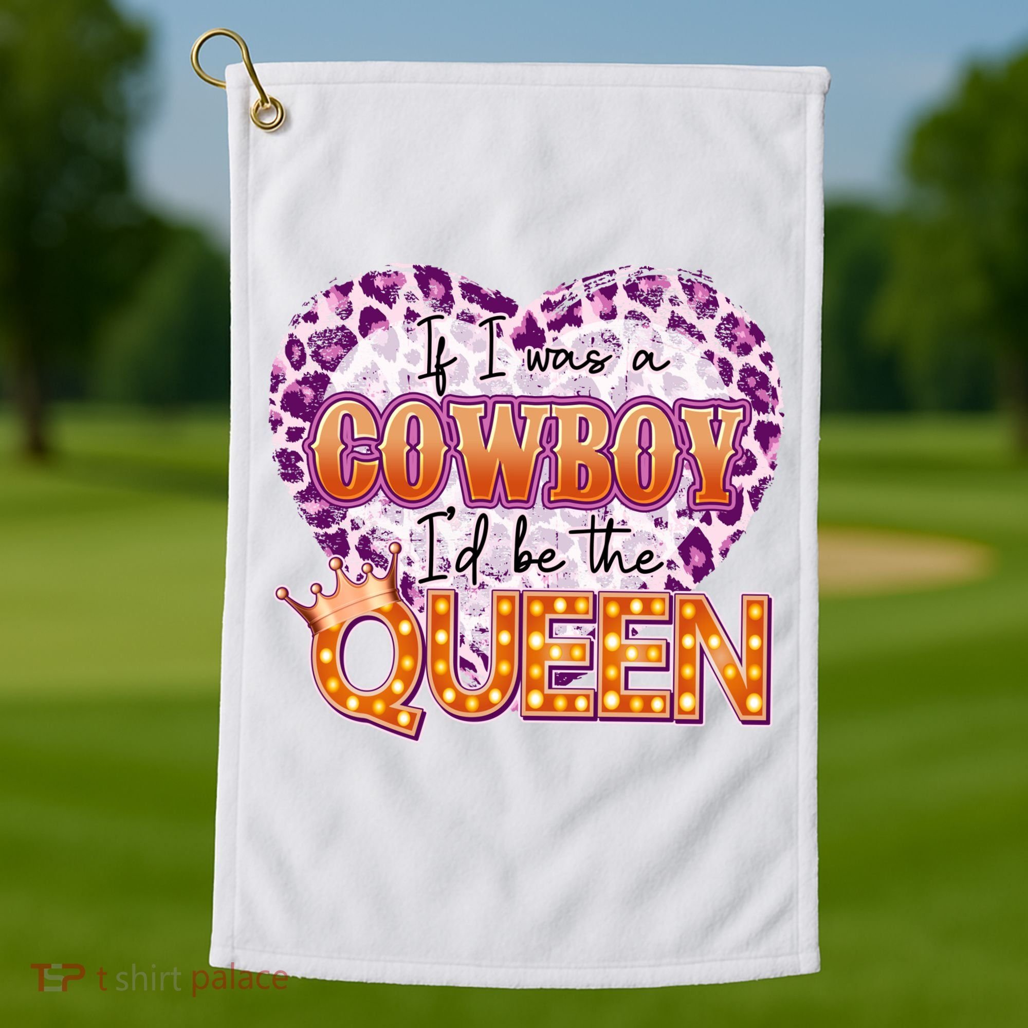 If I Was A Cowboy I'd Be The Queen Golf Towel