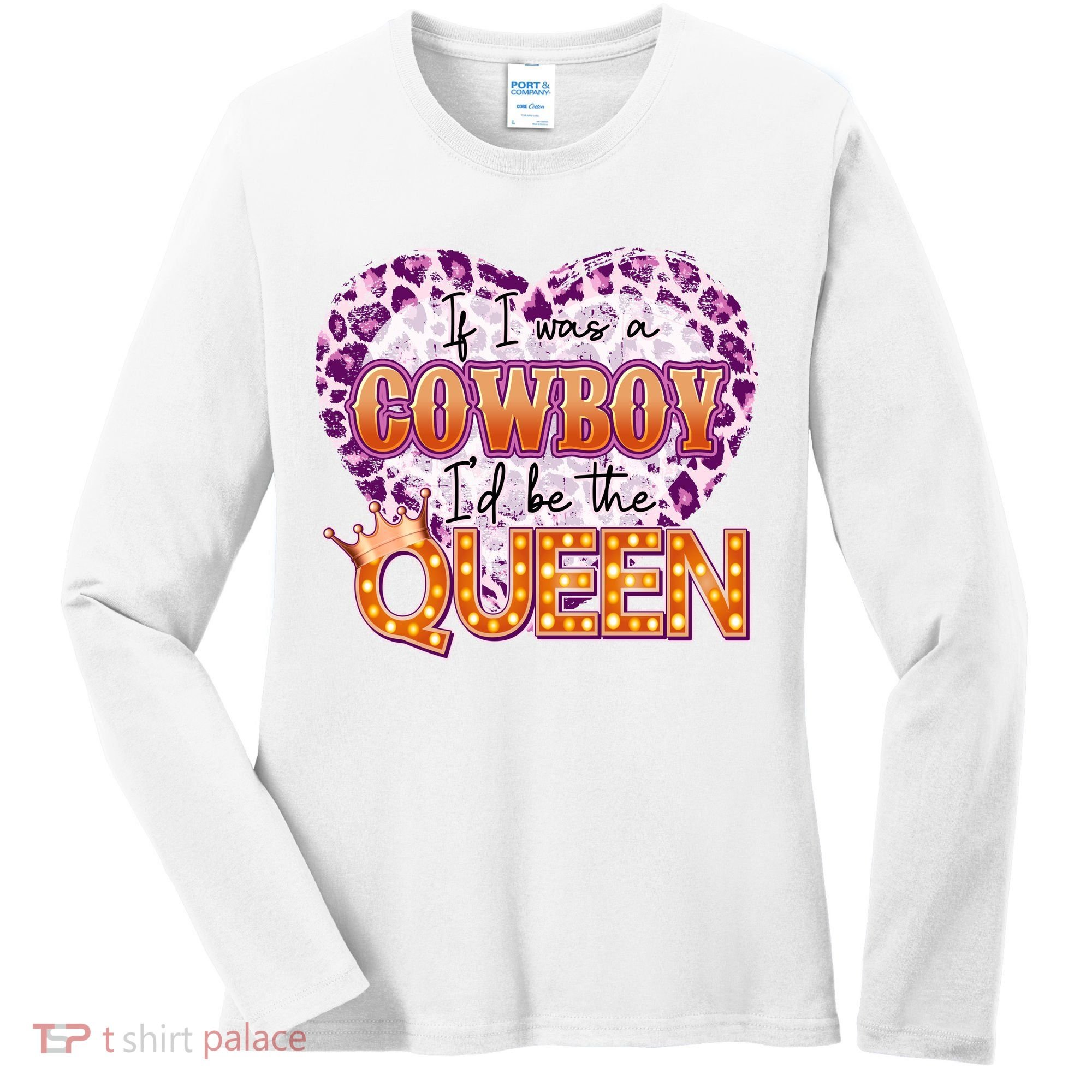 If I Was A Cowboy I'd Be The Queen Women's Long Sleeve Shirt