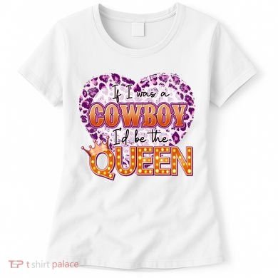 If I Was A Cowboy I'd Be The Queen Women's T-Shirt