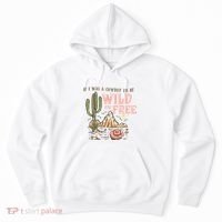 If I Was A Cowboy Wild And Free Hoodie thumb 0