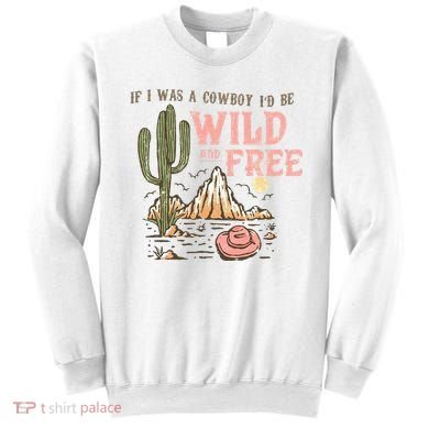 If I Was A Cowboy Wild And Free Sweatshirt