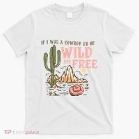 If I Was A Cowboy Wild And Free T-Shirt thumb 0