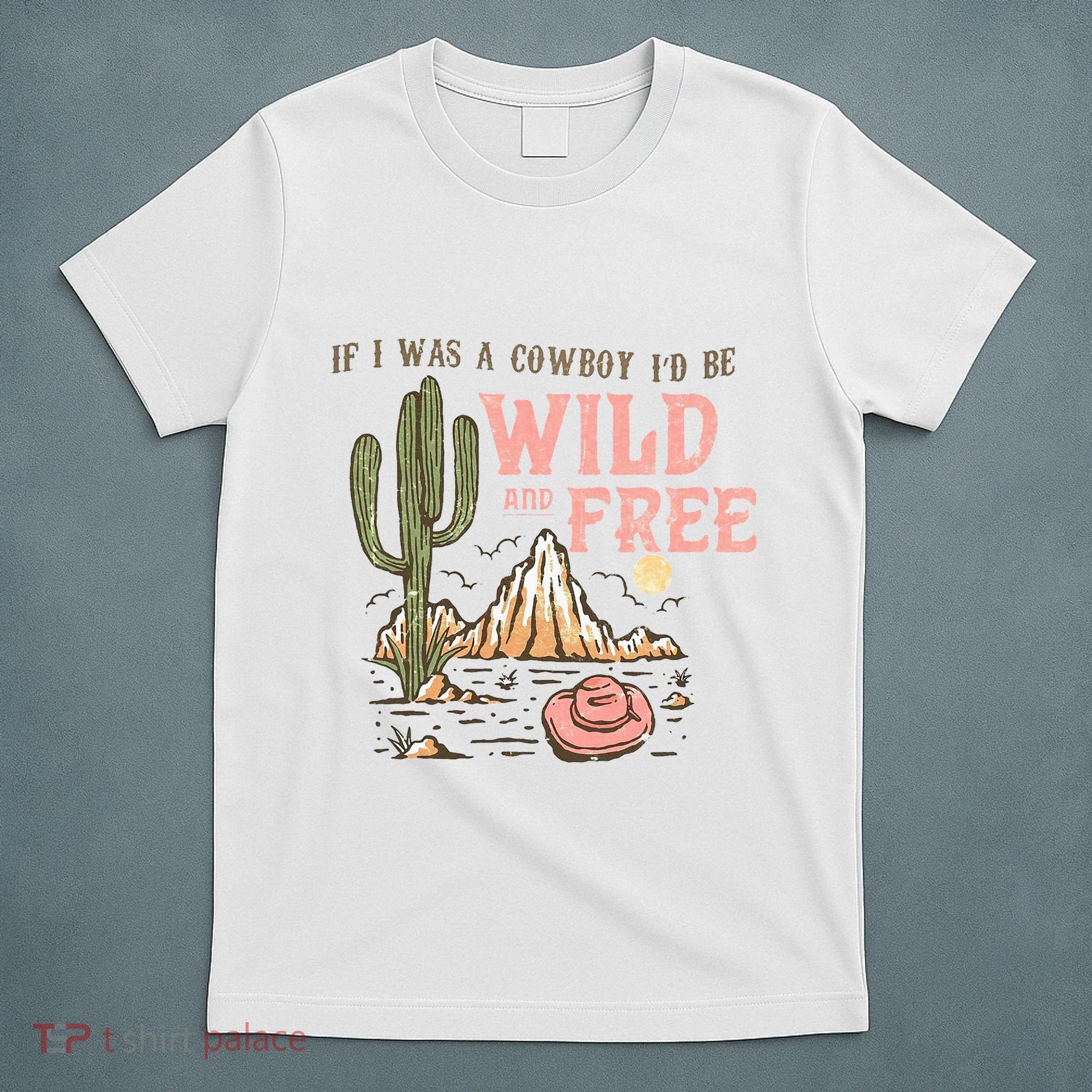 If I Was A Cowboy Wild And Free T-Shirt