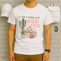 If I Was A Cowboy Wild And Free T-Shirt thumb 6