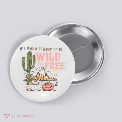 If I Was A Cowboy Wild And Free Button