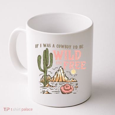 If I Was A Cowboy Wild And Free Coffee Mug