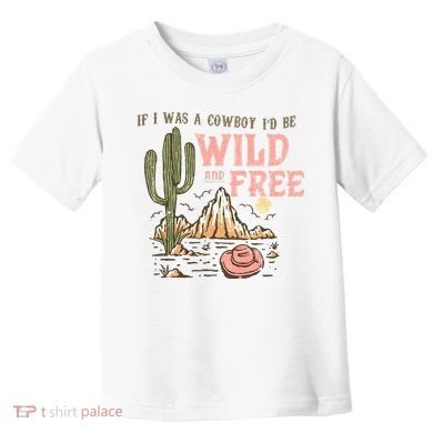 If I Was A Cowboy Wild And Free Toddler T-Shirt