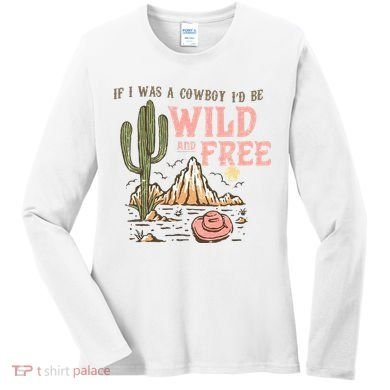 If I Was A Cowboy Wild And Free Women's Long Sleeve Shirt