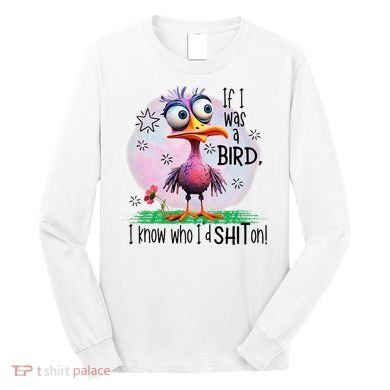 If I Was A Bird I Know Who ID Shit On Long Sleeve Shirt